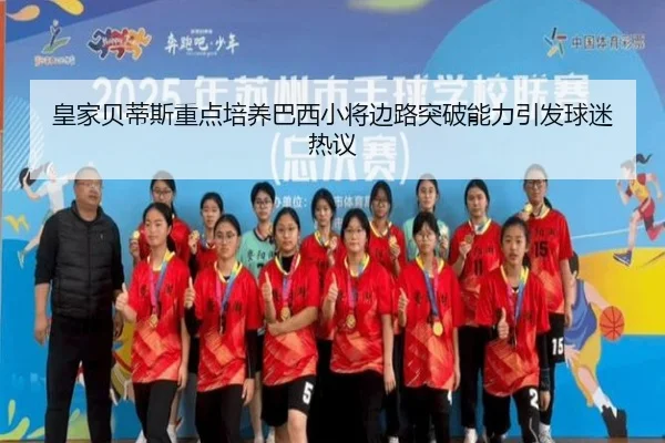 皇家贝蒂斯重点培养巴西小将边路突破能力引发球迷热议